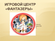 Презентация Фантазеры игровой центр с элементами экспериментирования.