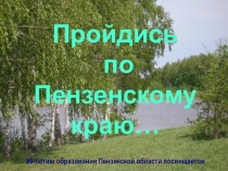 Презентация ПРОЙДИСЬ ПО ПЕНЗЕНСКОМУ КРАЮ