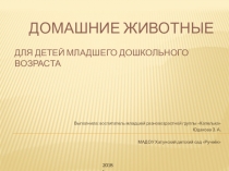 ДОМАШНИЕ ЖИВОТНЫЕ Для детей младшего дошкольного возраста