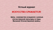 Презентация устного журнала Искусство сражается! для проведения классного часа