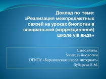 Презентация Реализация межпредметных связей на уроках биологии в специальной (коррекционной) школе VIII вида
