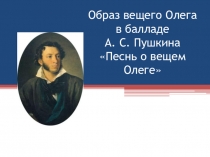 Образ вещего Олега в балладе А. С. Пушкина Песнь о вещем Олеге