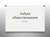 Презентация к повторительно-обобщающему уроку по обществознанию в 6 классе Азбука обществознания