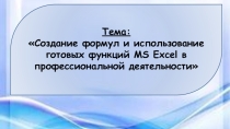 Презентация Создание формул и использование готовых функций MS Excel в профессиональной деятельности