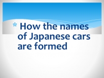 Презентация к работе на научно практическую конференцию Как образуются названия японских машин