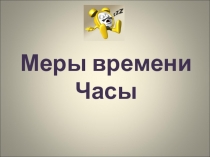 Презентация по математике Меры времени. Часы. Решение задач по теме (3 класс)