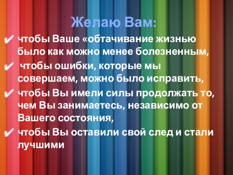 Презентация к уроку Желаю Вам:чтобы Ваше «обтачивание жизнью было как можно менее болезненным, чтобы Желаю Вам:чтобы Ваше «обтачивание жизнью было как можно менее болезненным, чтобы ошибки, которые мы совершаем, можно было