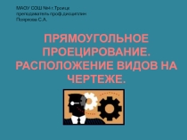 Презентация по черчению по теме Прямоугольное проецирование . Расположение видов на чертеже.