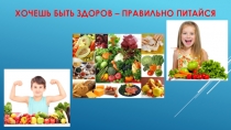 Презентация Если хочешь быть здоров- правильно питайся