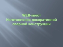WEB-квест Изготовление декоративной сварной конструкции