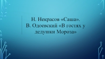 Презентация по литературному чтению Н. Некрасов Саша. В. Одоевский В гостях у дедушки Мороза