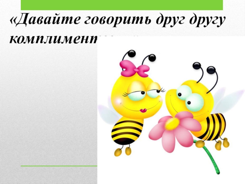 Речевой этикет «Давайте говорить друг другу комплименты …» «Давайте говорить друг другу комплименты …»