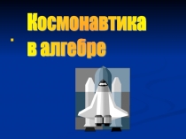 Презентация к уроку алгебры . Космонавтика в алгебре. 8кл