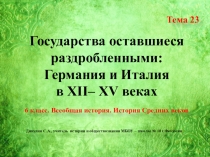 Презентация по истории Средних веков. 6 класс. Тема 23 Государства оставшиеся раздробленными: Германия и Италия в XII– XV веках