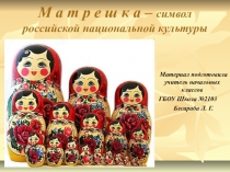 Презентация по изобразительному искусствуМатрёшка - символ Российской национальной культуры
