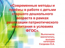 Презентация Современные методы и приёмы в работе с детьми старшего дошкольного возраста в рамках реализации патриотического воспитания в условиях ФГОС.
