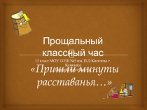 Прощальный классный час Пришли минуты расставанья...(11 класс)