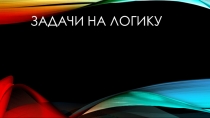 Презентация по математике на тему: Логические задачи