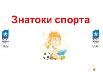 Презентация по физической культуре на тему Знатоки спорта.