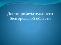 Презентация по краеведению Достопримечательности Белгородской области