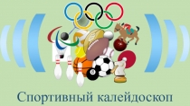 Презентация по физкультуре Спортивный калейдоскоп