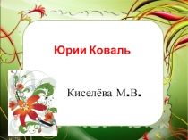 Презентация для дошкольников:Юрий Коваль