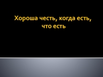 Хороша честь когда есть, что есть