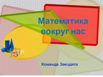 Презентация к проекту Математика вокруг нас