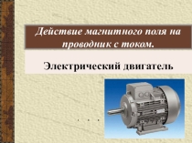 Презентация по физике 8 класс Действие магнитного поля на проводник с током. Электрический двигатель