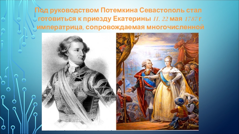 Презентация к уроку по Севастополеведению. Под руководством Потемкина Севастополь стал готовиться к приезду Екатерины II. 22 Под руководством Потемкина Севастополь стал готовиться к приезду Екатерины II. 22 мая 1787 г. императрица, сопровождаемая многочисленной