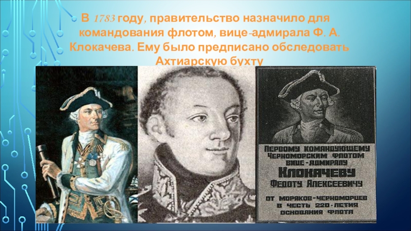 Презентация к уроку по Севастополеведению. В 1783 году, правительство назначило для командования флотом, вице-адмирала Ф. А. В 1783 году, правительство назначило для командования флотом, вице-адмирала Ф. А. Клокачева. Ему было предписано обследовать Ахтиарскую