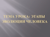 Презентация по биологии на тему Этапы эволюции человека (11 класс)