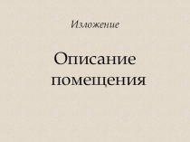 Презентация в помощь ученику для демонстрации на уроке развития речи Изложение. Описание помещения