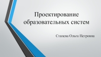 Презентация по управлению в образовании на тему Проектирование образовательных систем