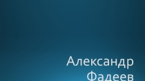 Пезентация по литературе о Александре Фадееве