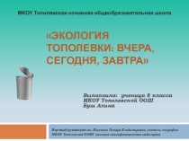 Презентация по экологии на тему Экология Тополевки: вчера, сегодня, завтра