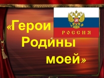 Презентация к часу общения Герои родины моей