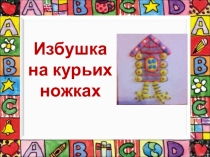 Презентация для урока технологии Избушка на курьих ножках