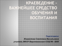 Краеведение – важнейшее средство обучения и воспитания