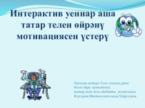 Презентация.Мастер-класс Интерактив уеннар аша татар телен өйрәнү мотивациясын үстерү.