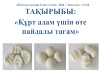 Презентация ТАҚЫРЫБЫ: Құрт адам үшін өте пайдалы тағам