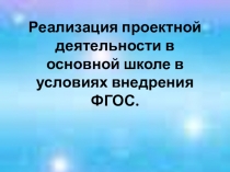 Реализация проектной деятельности в основной школе в условиях внедрения ФГОС.