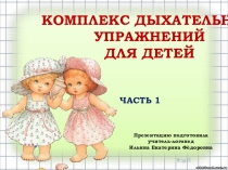 Презентация КОМПЛЕКС ДЫХАТЕЛЬНЫХ УПРАЖНЕНИЙ ДЛЯ ДЕТЕЙ, часть 1