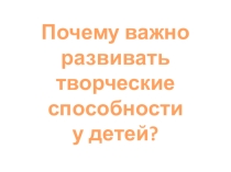 Презентация к родительскому собранию Зачем развивать у ребенка творческое мышление?