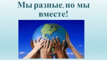 Презентация к классному часу на тему Мы разные, но мы вместе (1 класс)