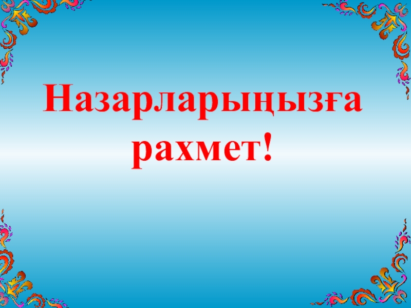 Презентация по казахскому языку на тему Ә.Тәжібаев Толағай Назарларыңызға рахмет! Назарларыңызға рахмет!