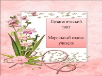 Презентация Педагогический такт. Моральный кодекс учителя
