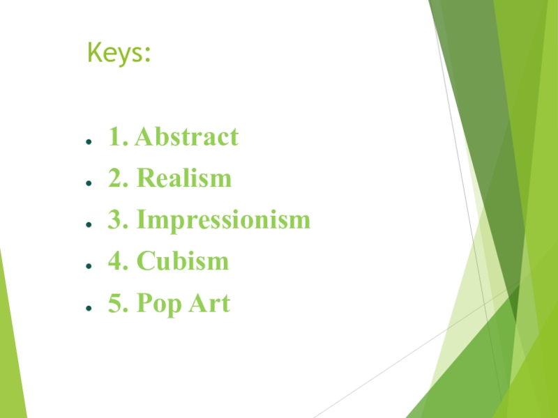 Презентация по английскому языку к уроку Искусство в нашей жизни Keys:1. Abstract2. Realism3. Impressionism4. Cubism5. Pop Art Keys:1. Abstract2. Realism3. Impressionism4. Cubism5. Pop Art