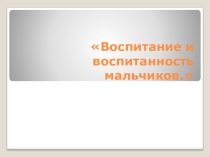 Презентация к родительскому собранию по теме Воспитание и воспитанность мальчиков