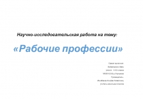 Презентация к исследовательской работе Рабочие профессии